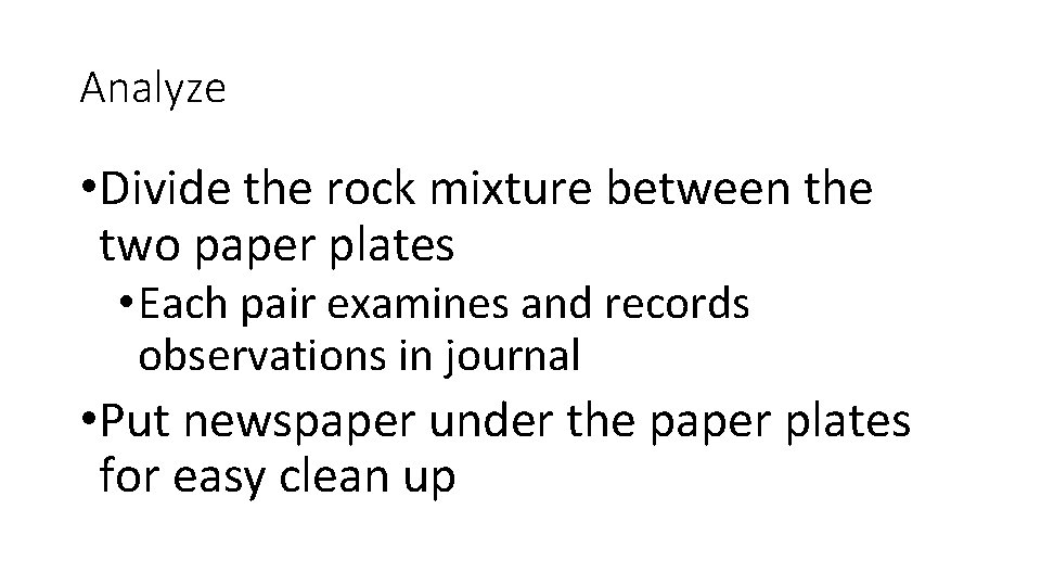Analyze • Divide the rock mixture between the two paper plates • Each pair