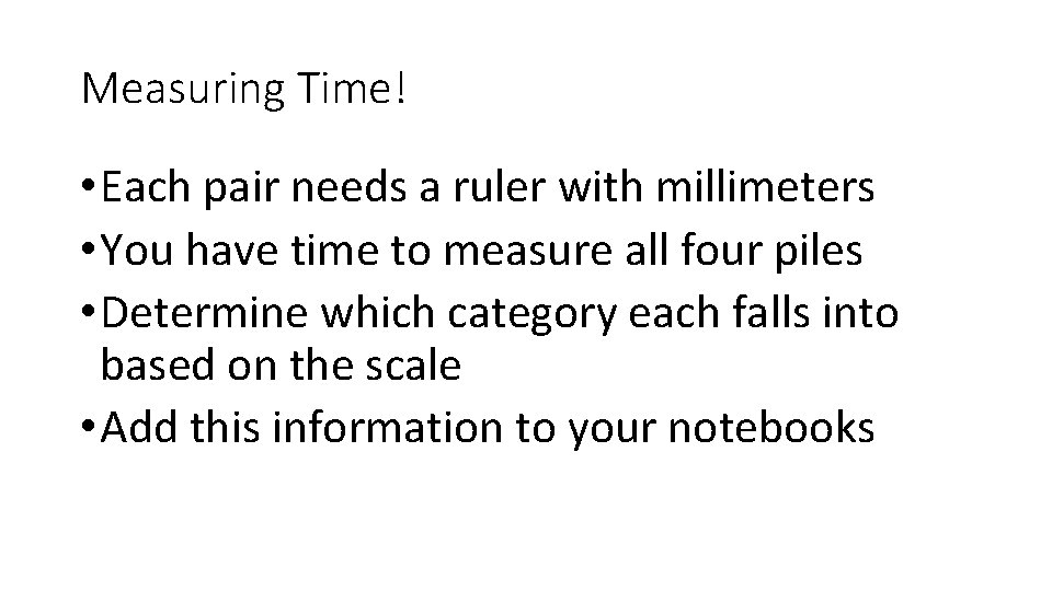 Measuring Time! • Each pair needs a ruler with millimeters • You have time