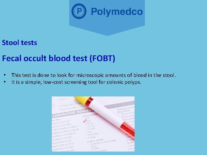 Stool tests Fecal occult blood test (FOBT) • This test is done to look