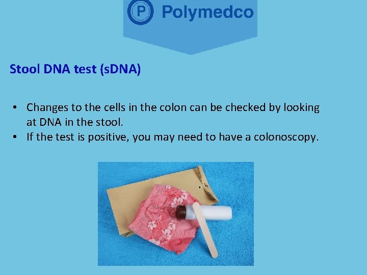 Stool DNA test (s. DNA) • Changes to the cells in the colon can