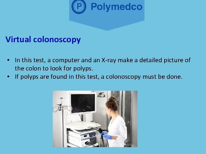 Virtual colonoscopy • In this test, a computer and an X-ray make a detailed