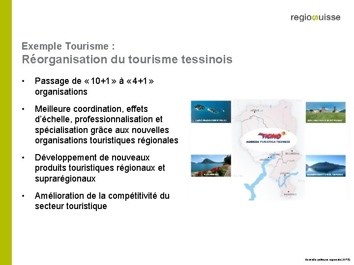 Exemple Tourisme : Réorganisation du tourisme tessinois • Passage de « 10+1 » à