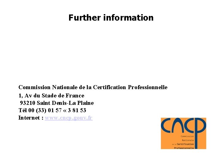 Further information Commission Nationale de la Certification Professionnelle 1, Av du Stade de France