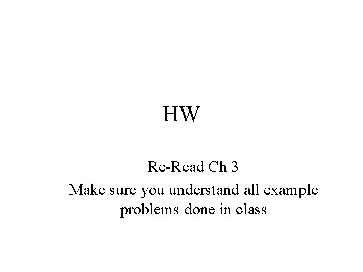 HW Re-Read Ch 3 Make sure you understand all example problems done in class