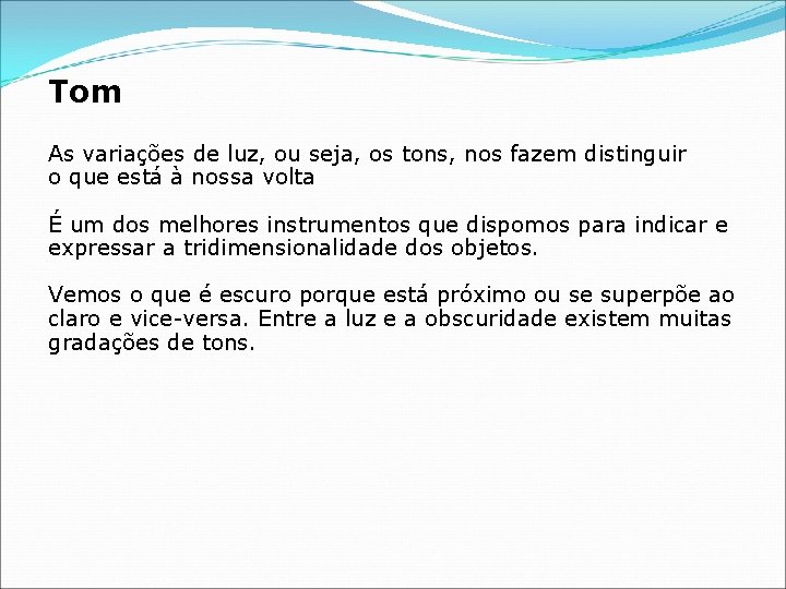 Tom As variações de luz, ou seja, os tons, nos fazem distinguir o que