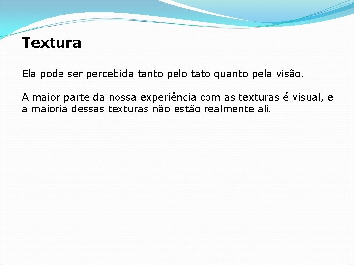 Textura Ela pode ser percebida tanto pelo tato quanto pela visão. A maior parte