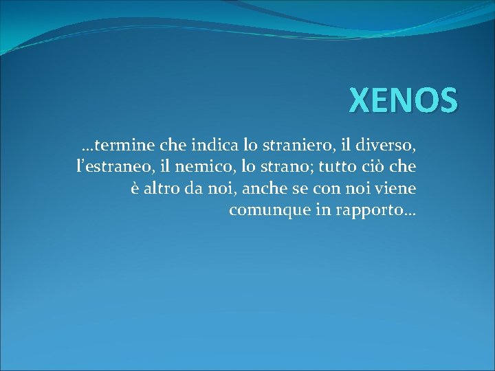 XENOS …termine che indica lo straniero, il diverso, l’estraneo, il nemico, lo strano; tutto