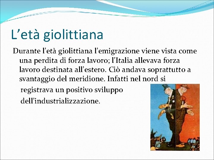 L’età giolittiana Durante l’età giolittiana l’emigrazione viene vista come una perdita di forza lavoro;