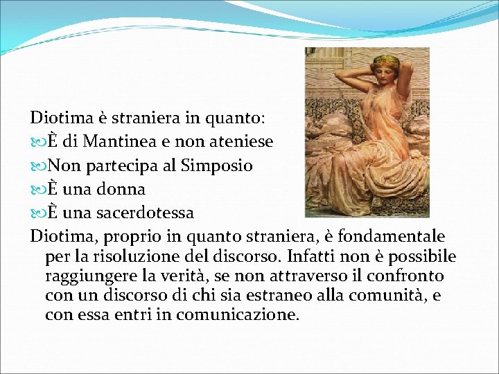 Diotima è straniera in quanto: È di Mantinea e non ateniese Non partecipa al