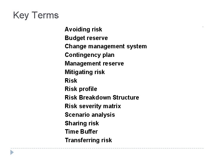Key Terms Avoiding risk Budget reserve Change management system Contingency plan Management reserve Mitigating
