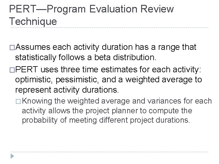 PERT—Program Evaluation Review Technique �Assumes each activity duration has a range that statistically follows