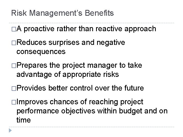 Risk Management’s Benefits �A proactive rather than reactive approach �Reduces surprises and negative consequences