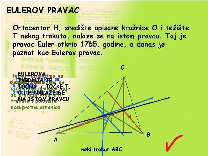 EULEROV PRAVAC Ortocentar H, središte opisane kružnice O i težište T nekog trokuta, nalaze