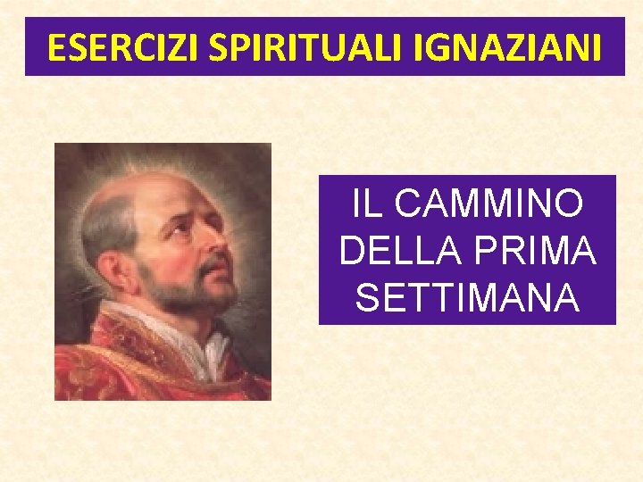 ESERCIZI SPIRITUALI IGNAZIANI IL CAMMINO DELLA PRIMA SETTIMANA 