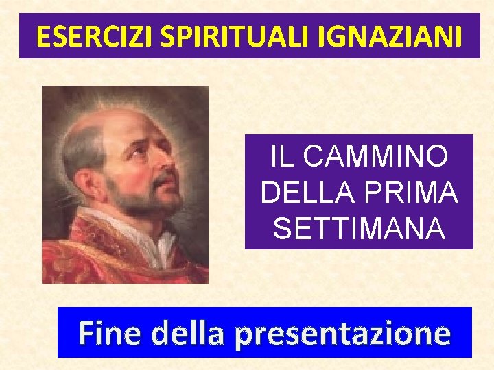 ESERCIZI SPIRITUALI IGNAZIANI IL CAMMINO DELLA PRIMA SETTIMANA Fine della presentazione 