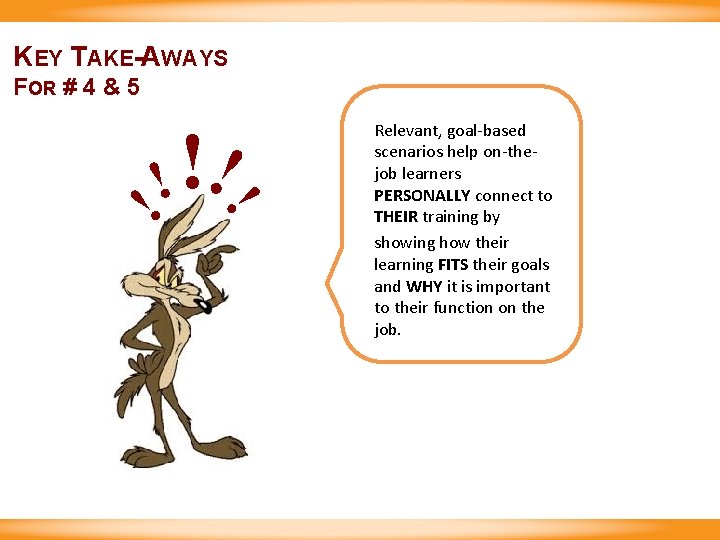 KEY TAKE-AWAYS FOR # 4 & 5 ! !! !! Relevant, goal-based scenarios help