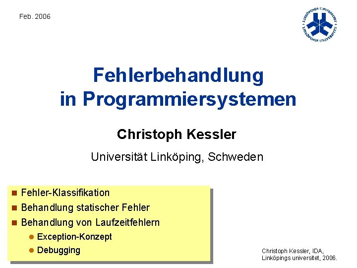 Feb. 2006 Fehlerbehandlung in Programmiersystemen Christoph Kessler Universität Linköping, Schweden n Fehler-Klassifikation n Behandlung