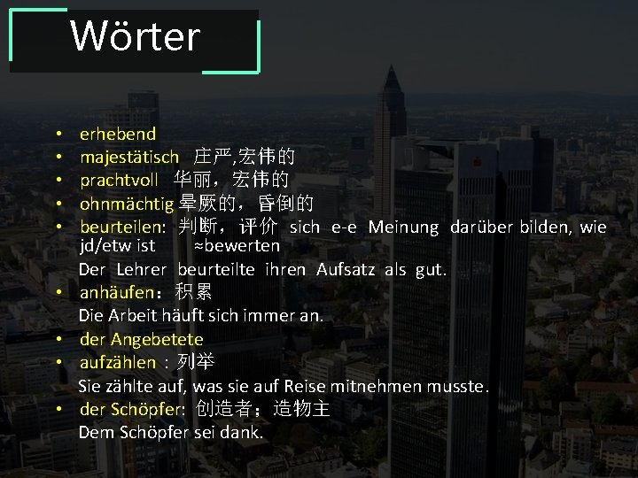 Wörter • • • erhebend majestätisch 庄严, 宏伟的 prachtvoll 华丽，宏伟的 ohnmächtig 晕厥的，昏倒的 beurteilen: 判断，评价