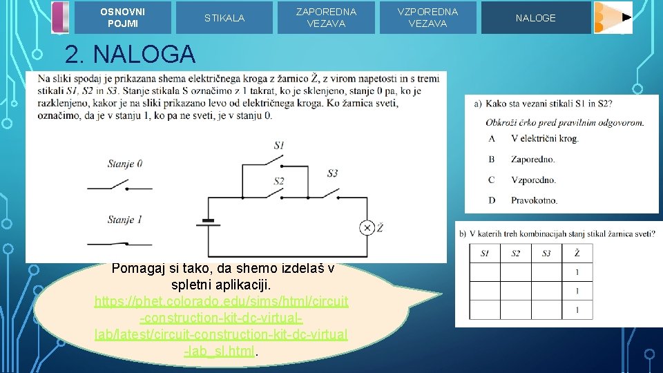 OSNOVNI POJMI STIKALA ZAPOREDNA VEZAVA 2. NALOGA Pomagaj si tako, da shemo izdelaš v