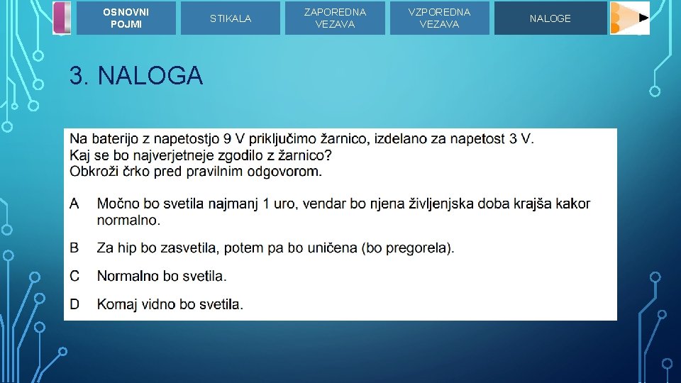 OSNOVNI POJMI 3. NALOGA STIKALA ZAPOREDNA VEZAVA VZPOREDNA VEZAVA NALOGE 