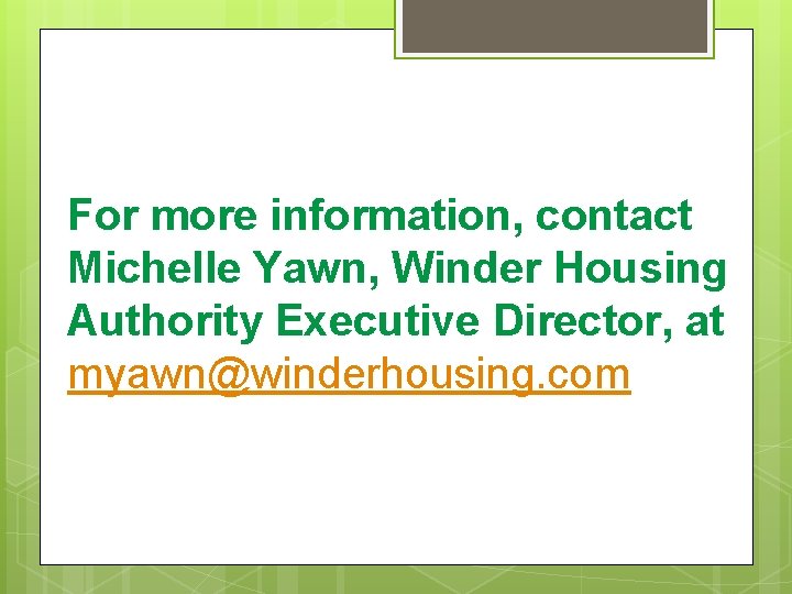 For more information, contact Michelle Yawn, Winder Housing Authority Executive Director, at myawn@winderhousing. com
