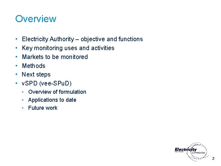 Overview • • • Electricity Authority – objective and functions Key monitoring uses and