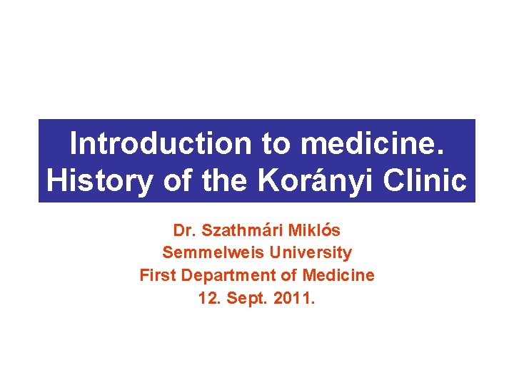 Introduction to medicine. History of the Korányi Clinic Dr. Szathmári Miklós Semmelweis University First