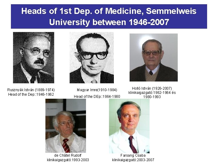 Heads of 1 st Dep. of Medicine, Semmelweis University between 1946 -2007 Rusznyák István