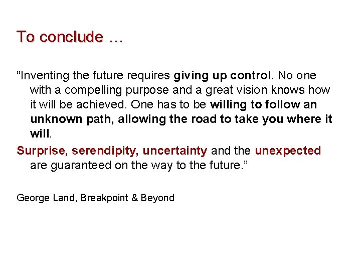 To conclude … “Inventing the future requires giving up control. No one with a