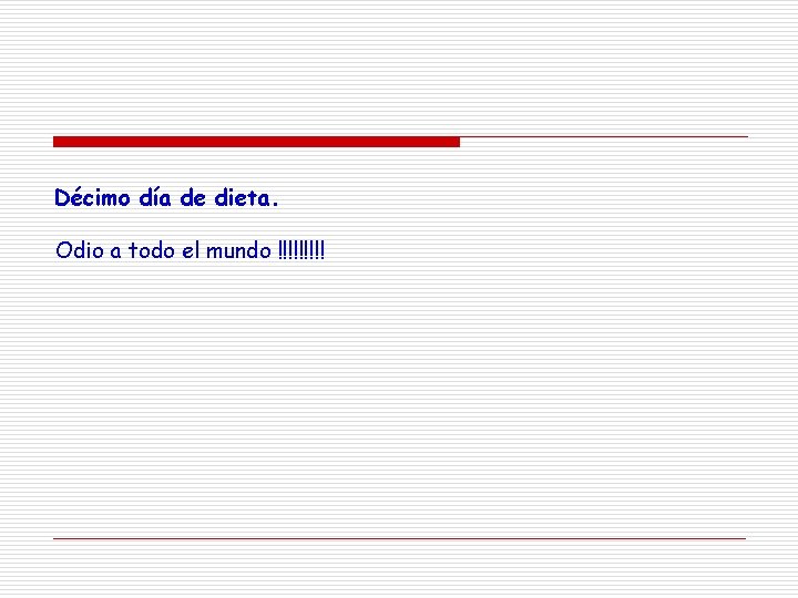 Décimo día de dieta. Odio a todo el mundo !!!!! 