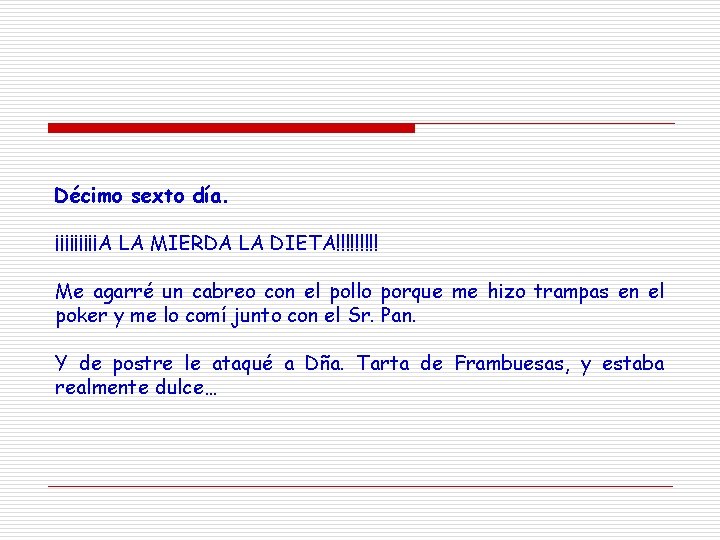 Décimo sexto día. ¡¡¡¡¡A LA MIERDA LA DIETA!!!!! Me agarré un cabreo con el