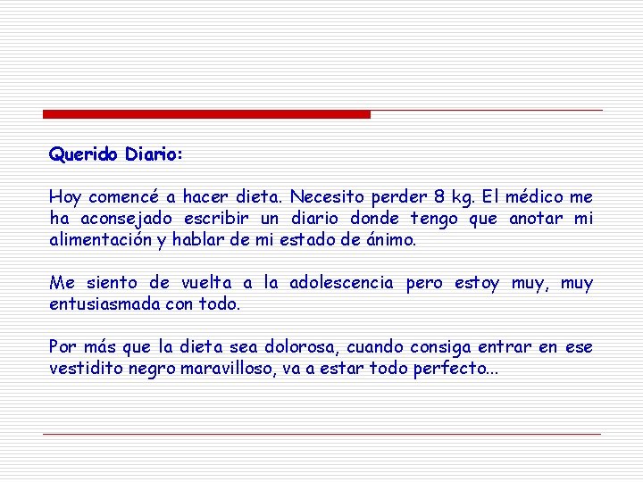 Querido Diario: Hoy comencé a hacer dieta. Necesito perder 8 kg. El médico me