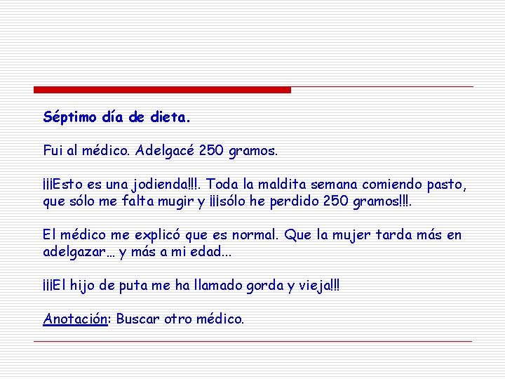 Séptimo día de dieta. Fui al médico. Adelgacé 250 gramos. ¡¡¡Esto es una jodienda!!!.