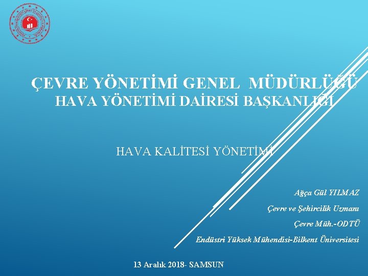 ÇEVRE YÖNETİMİ GENEL MÜDÜRLÜĞÜ HAVA YÖNETİMİ DAİRESİ BAŞKANLIĞI HAVA KALİTESİ YÖNETİMİ Ağça Gül YILMAZ