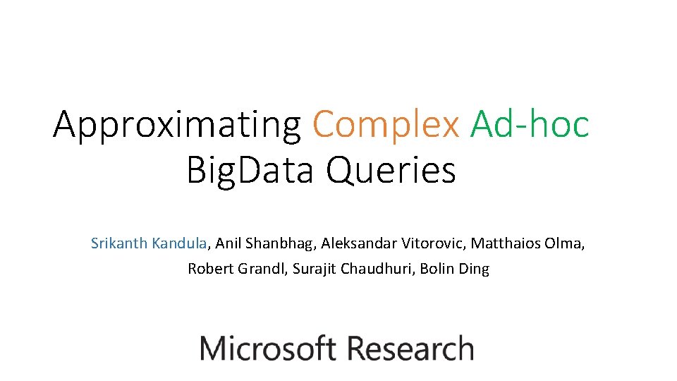 Approximating Complex Ad-hoc Big. Data Queries Srikanth Kandula, Anil Shanbhag, Aleksandar Vitorovic, Matthaios Olma,