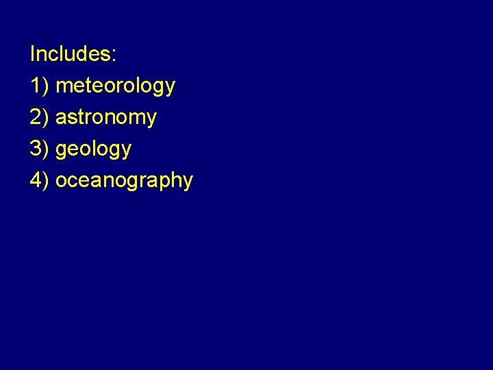 Includes: 1) meteorology 2) astronomy 3) geology 4) oceanography 