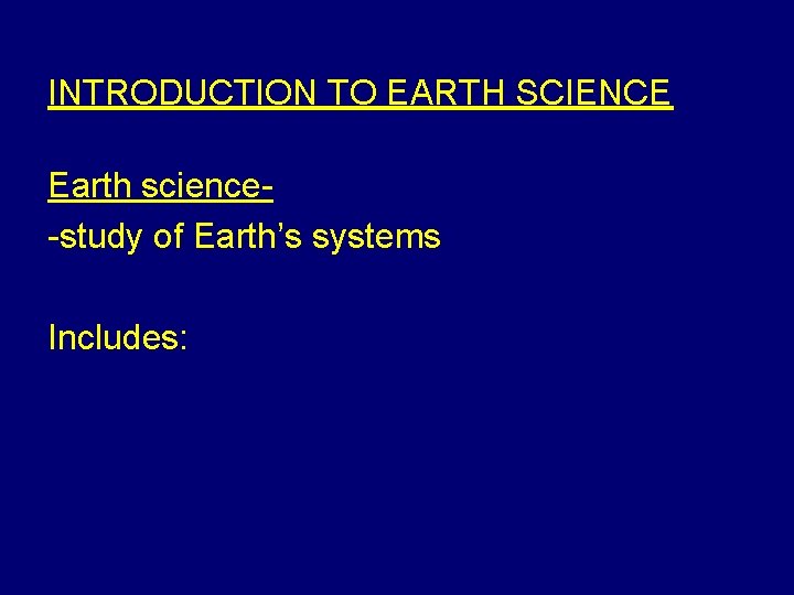 INTRODUCTION TO EARTH SCIENCE Earth science-study of Earth’s systems Includes: 