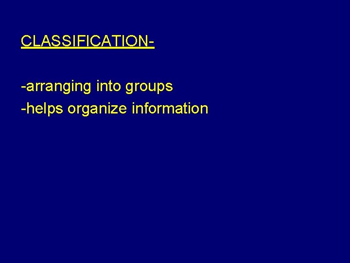 CLASSIFICATION-arranging into groups -helps organize information 