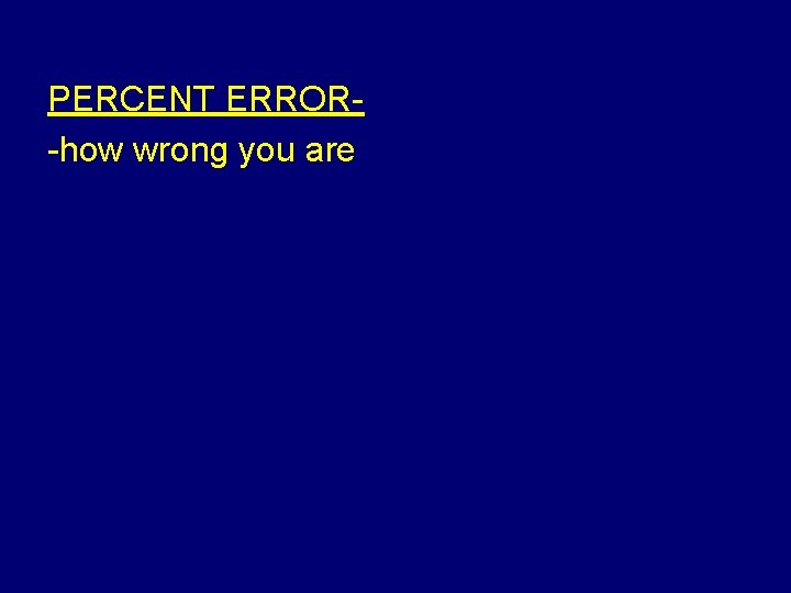 PERCENT ERROR-how wrong you are 