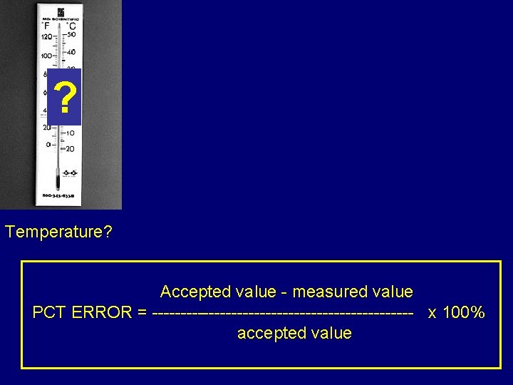 ? Temperature? Accepted value - measured value PCT ERROR = ----------------------- x 100% accepted