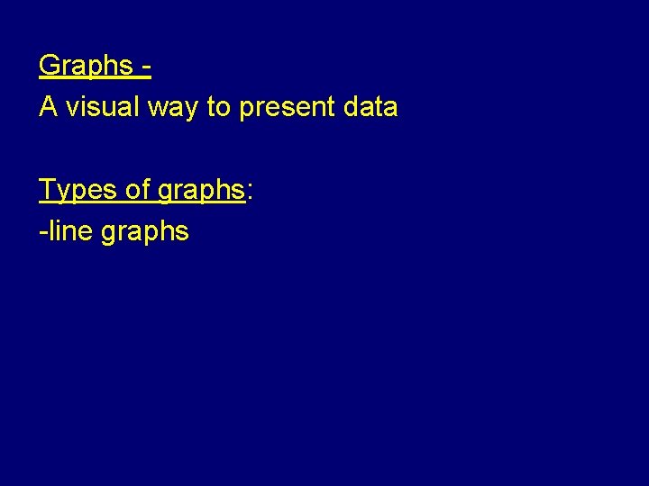 Graphs A visual way to present data Types of graphs: -line graphs 