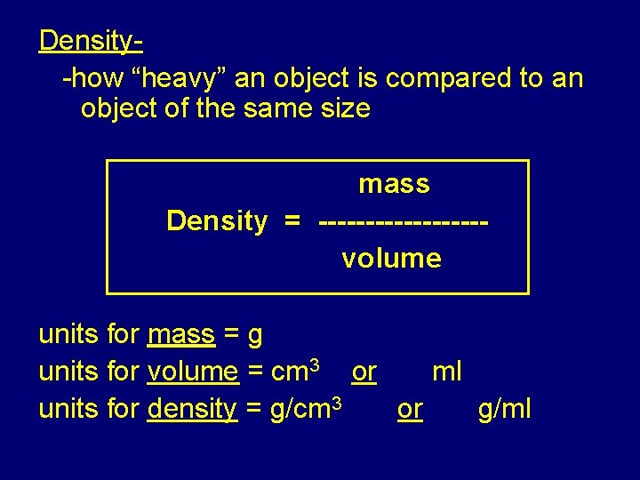 Density-how “heavy” an object is compared to an object of the same size mass