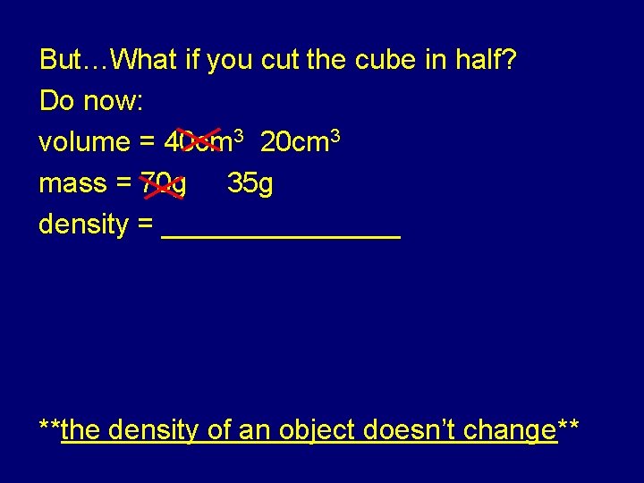 But…What if you cut the cube in half? Do now: volume = 40 cm