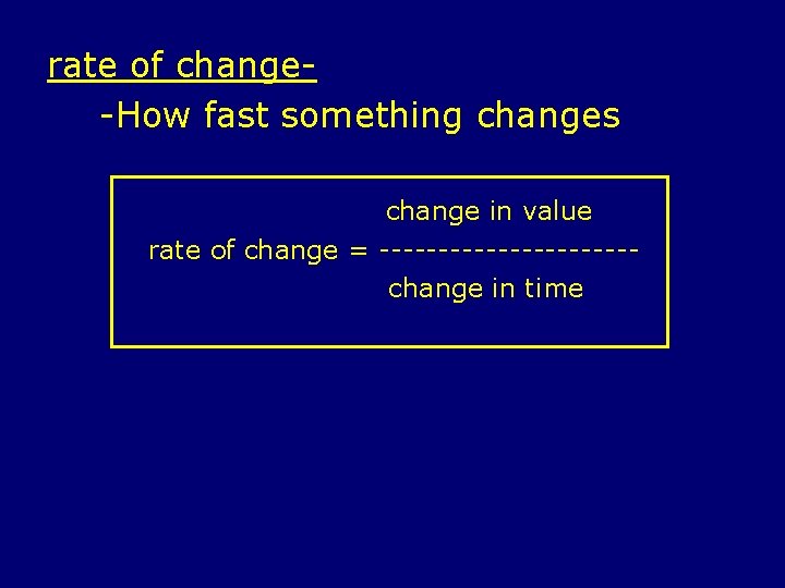 rate of change-How fast something changes change in value rate of change = -----------change