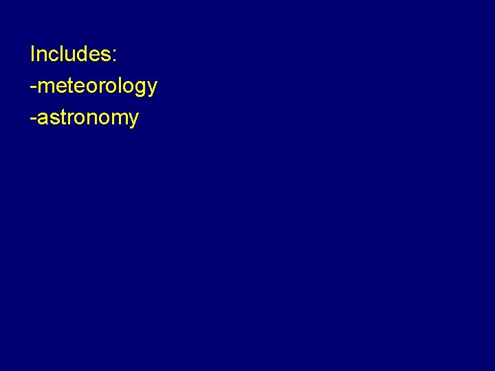 Includes: -meteorology -astronomy 