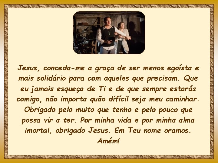 Jesus, conceda-me a graça de ser menos egoísta e mais solidário para com aqueles