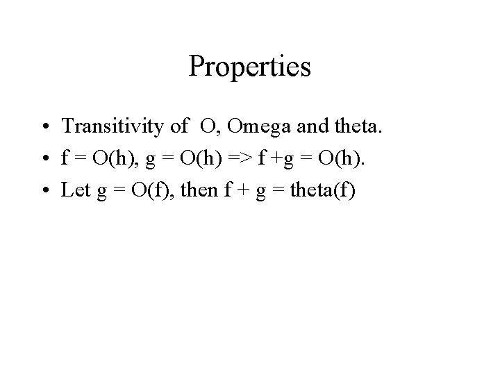 Properties • Transitivity of O, Omega and theta. • f = O(h), g =
