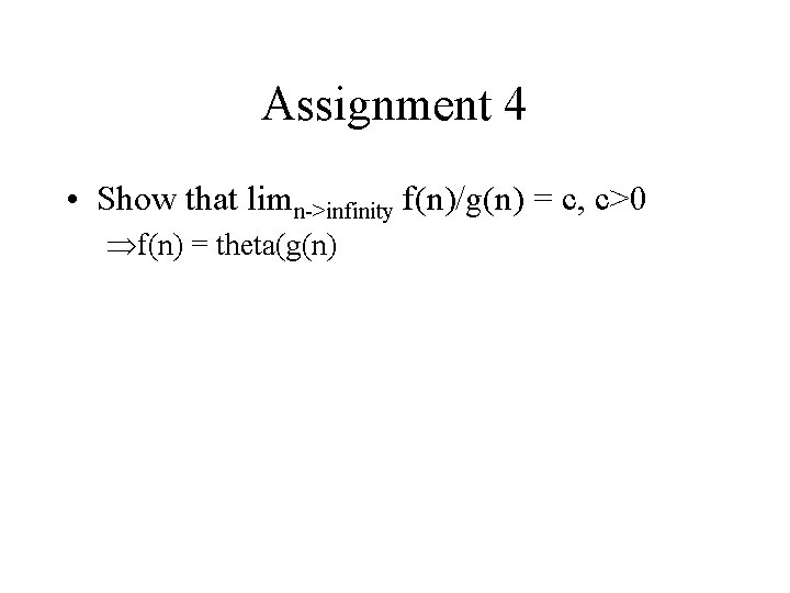 Assignment 4 • Show that limn->infinity f(n)/g(n) = c, c>0 f(n) = theta(g(n) 