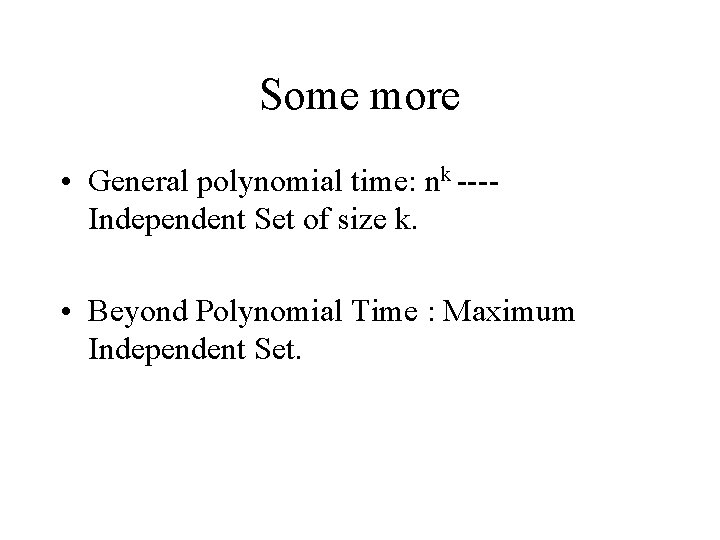 Some more • General polynomial time: nk ---Independent Set of size k. • Beyond