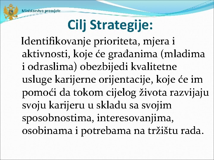 Ministarstvo prosvjete Cilj Strategije: Identifikovanje prioriteta, mjera i aktivnosti, koje će građanima (mladima i